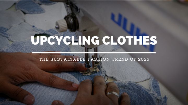 Upcycling Clothes: The Sustainable Fashion Trend of 2025